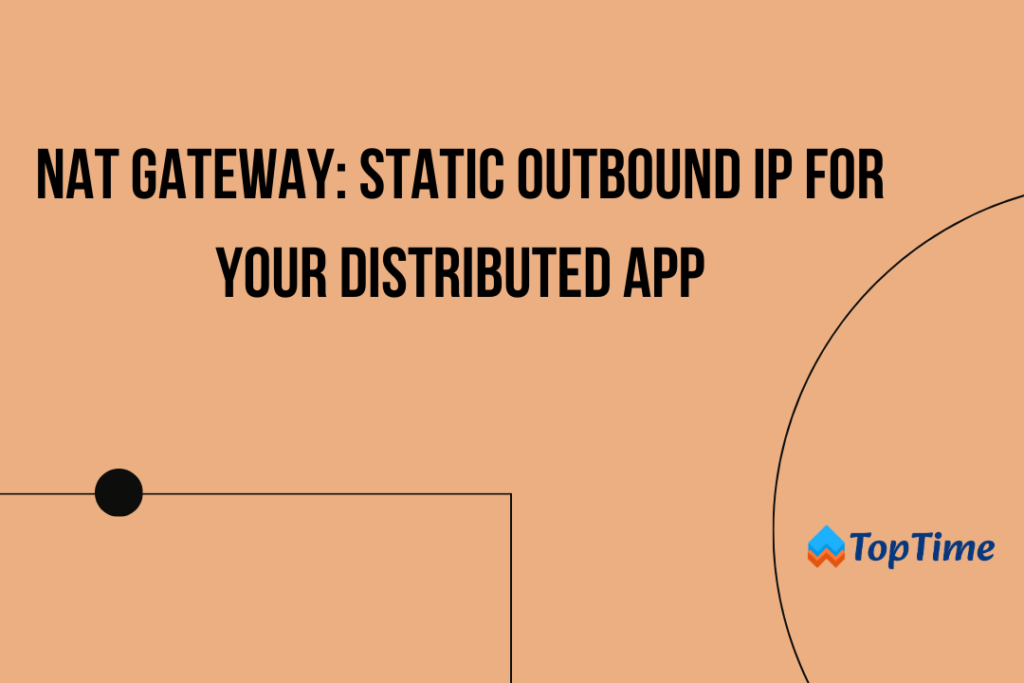 NAT Gateway: Static Outbound IP for Your Distributed App